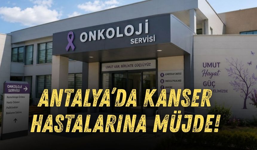 Antalya’da kanser hastalarına müjde!
