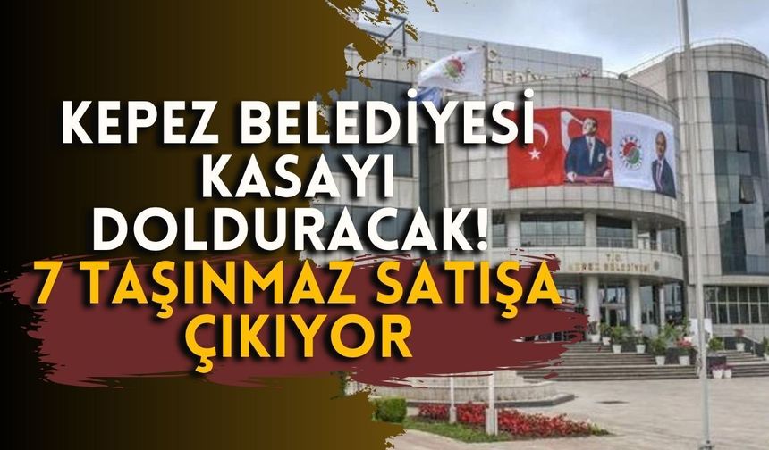 Kepez Belediyesi kasayı dolduracak! 7 taşınmaz satışa çıkıyor