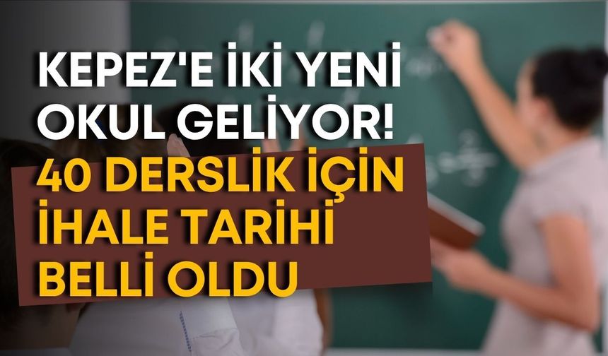 Kepez'e iki yeni okul geliyor! 40 derslik için ihale tarihi belli oldu