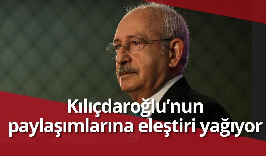 Kılıçdaroğlu’nun paylaşımlarına eleştiri yağıyor