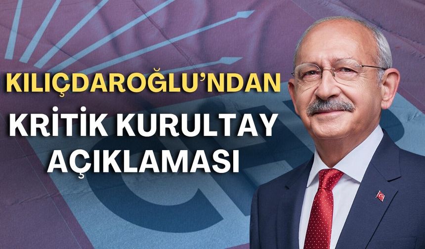 Kılıçdaroğlu’ndan kritik kurultay açıklaması