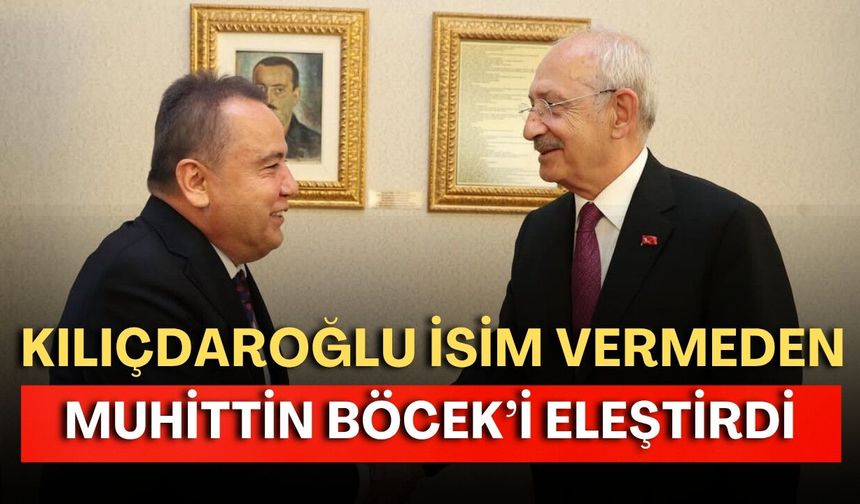 Kılıçdaroğlu isim vermeden Muhittin Böcek’i eleştirdi: “Aday olmasını istememiştim"