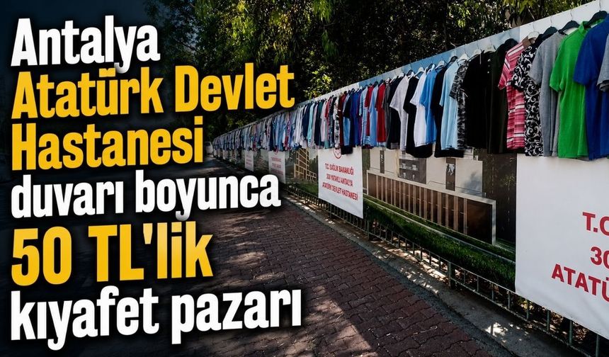 Antalya Atatürk Devlet Hastanesi duvarı boyunca 50 TL'lik kıyafet pazarı