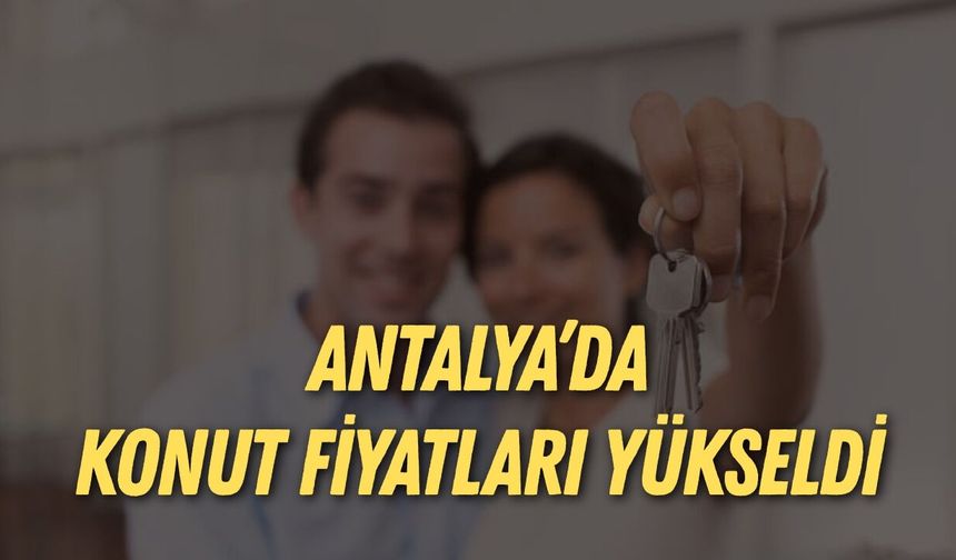 Antalya’da konut fiyatları yükseldi: Metrekare fiyatı 54 bin TL’yi aştı!