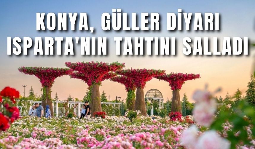 Konya, güller diyarı Isparta'nın tahtını salladı
