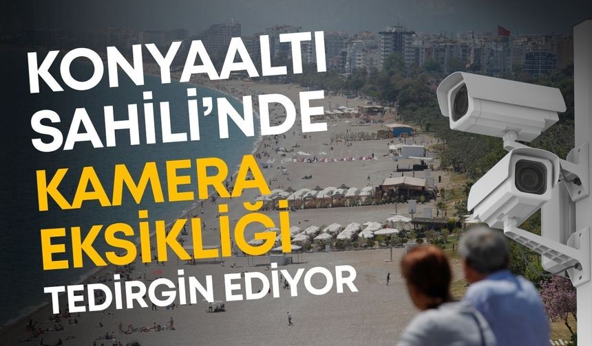 Konyaaltı Sahili’nde kamera eksikliği tedirgin ediyor
