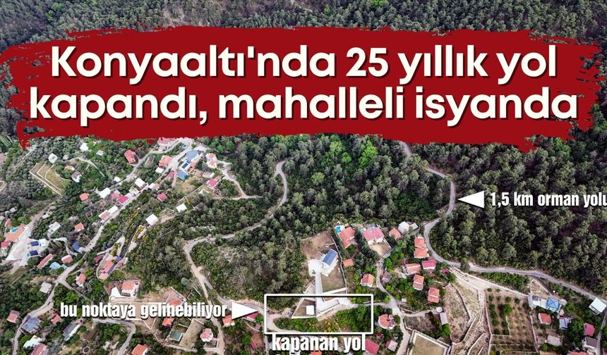Konyaaltı'nda 25 yıllık yol kapandı, mahalleli isyanda: "Ambulans bile zor ulaşıyor"