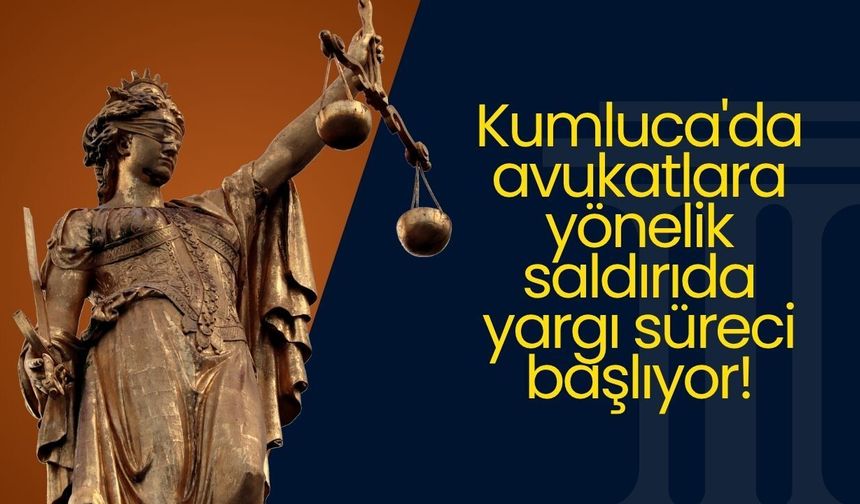 Kumluca'da avukatlara yönelik saldırıda yargı süreci başlıyor!