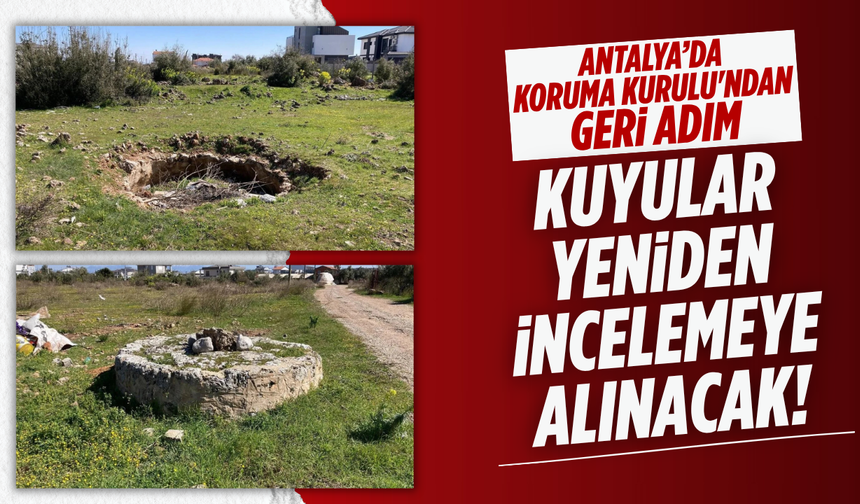 Antalya’da Koruma Kurulu'ndan geri adım: Kuyular yeniden incelemeye alınacak!