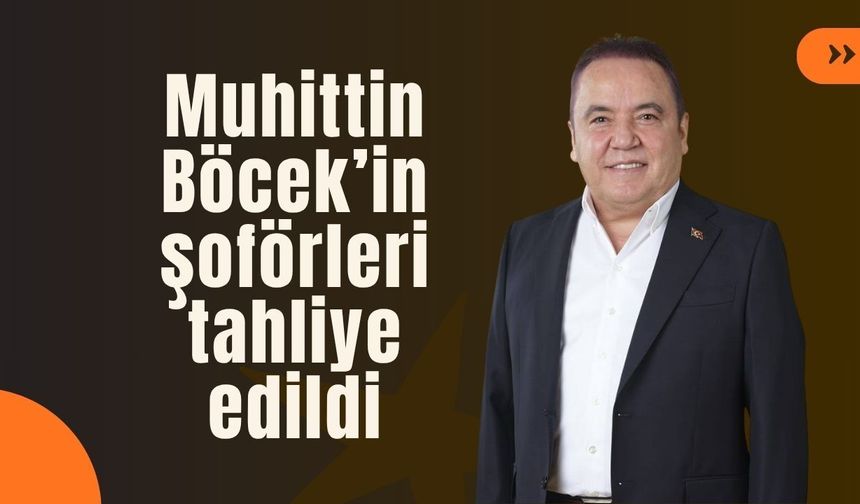 Muhittin Böcek’in şoförleri tahliye edildi