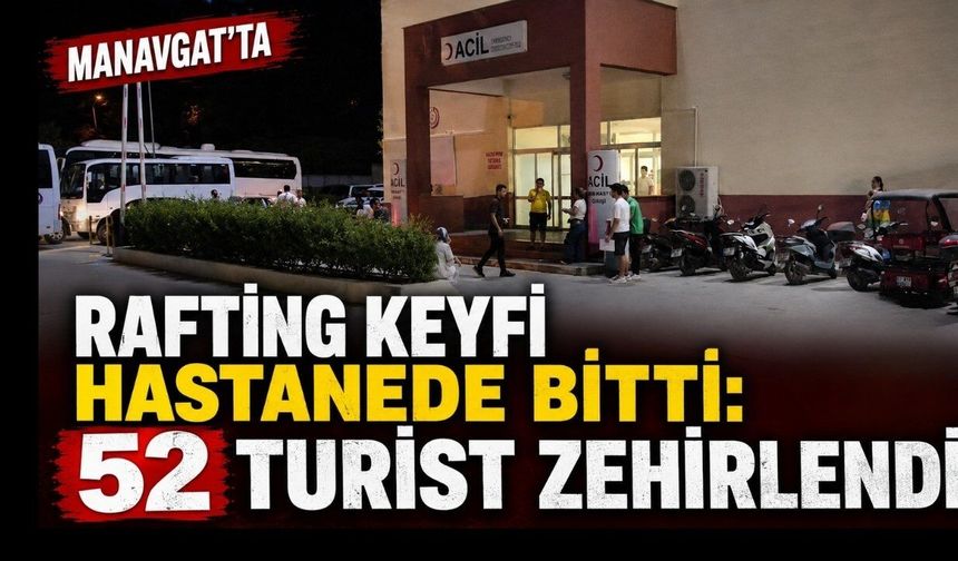 Manavgat'ta rafting keyfi hastanede bitti: 52 turist zehirlendi