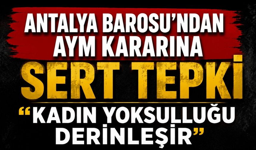 Antalya Barosu’ndan “Nafaka” açıklaması: “Kadınların ekonomik güvencesi tartışmaya açılamaz”