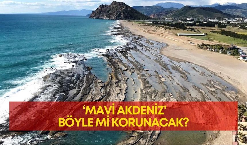 ‘Mavi Akdeniz’ böyle mi korunacak?