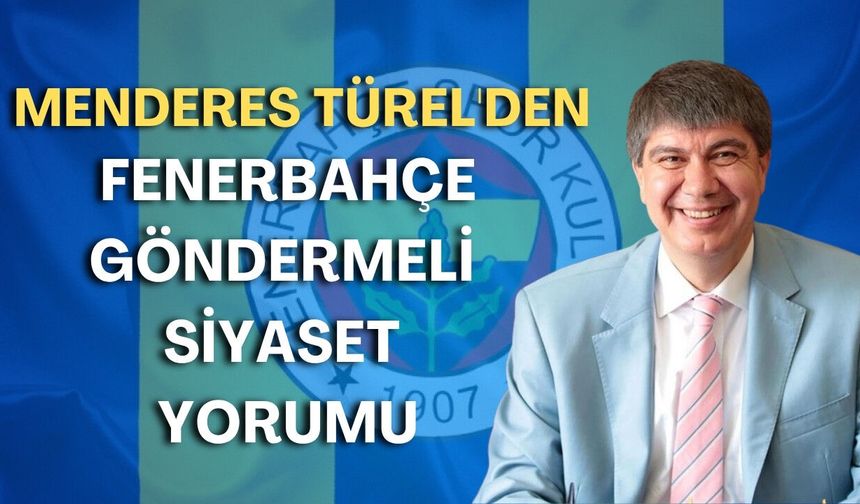 Menderes Türel'den Fenerbahçe göndermeli siyaset yorumu!