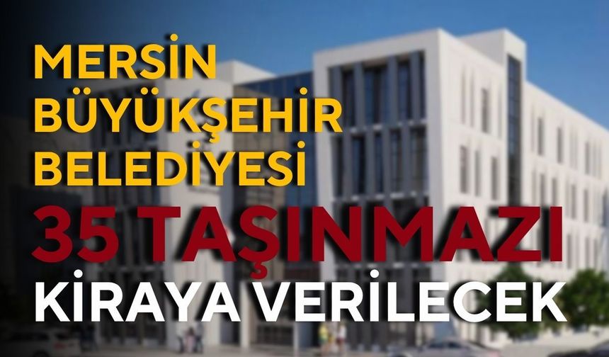 Mersin Büyükşehir Belediyesi 35 taşınmazı kiraya verecek