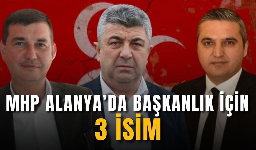 MHP Alanya’da kongre heyecanı başladı: Başkanlık için 3 isim öne çıkıyor