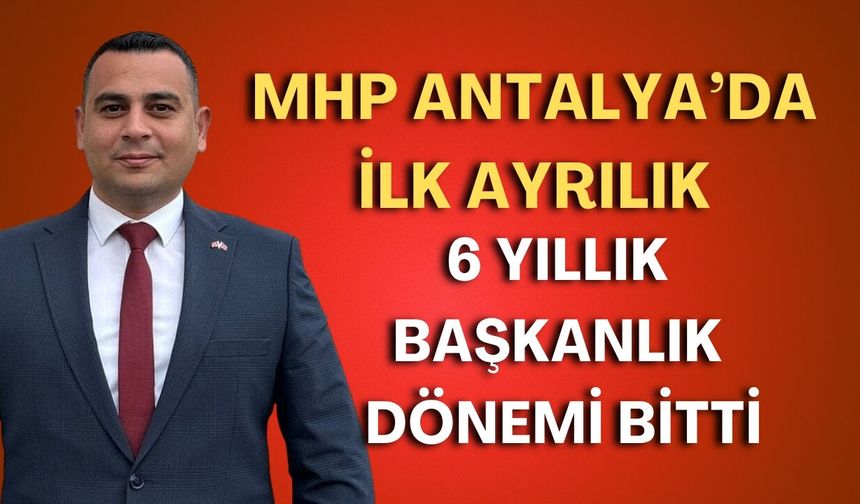 MHP Antalya’da ilk ayrılık! 6 yıllık başkanlık dönemi bitti