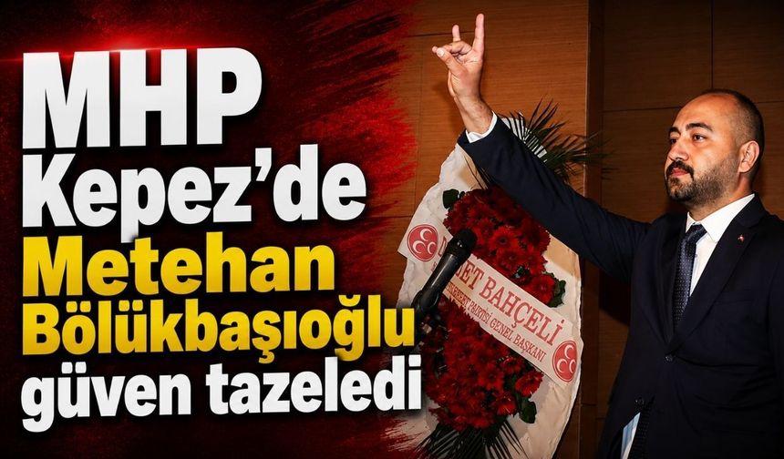MHP Kepez’de Metehan Bölükbaşıoğlu güven tazeledi