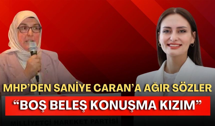 MHP’den Saniye Caran’a ağır sözler: “Boş beleş konuşma kızım”