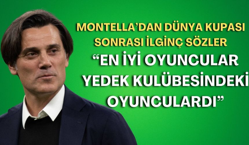 Montella’dan Dünya Kupası sonrası ilginç sözler: “En iyi oyuncular yedek kulübesindeki oyunculardı”