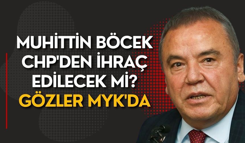 Muhittin Böcek CHP'den ihraç edilecek mi? Gözler MYK'da