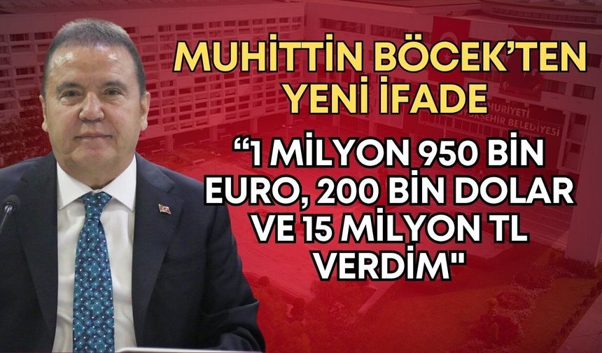 Muhittin Böcek’ten yeni ifade: "1 milyon 950 bin euro, 200 bin dolar ve 15 milyon TL verdim"