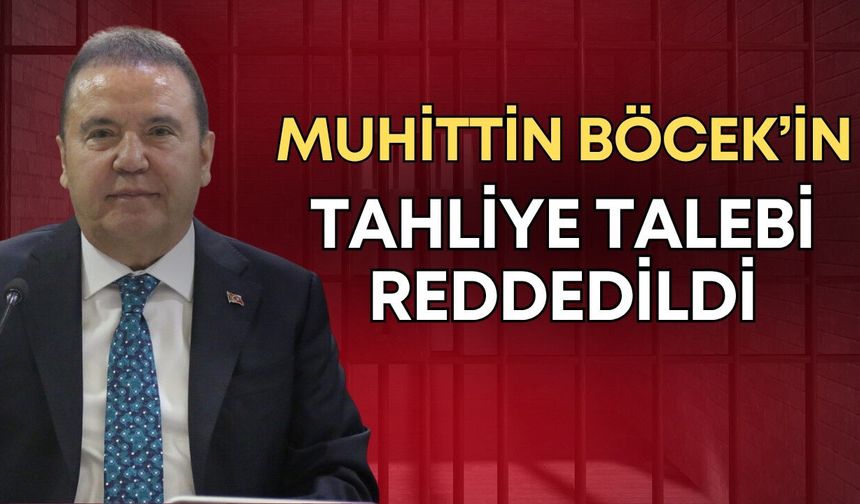 Muhittin Böcek’in tahliye talebi reddedildi