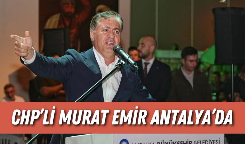 CHP Grup Başkanvekili Murat Emir Antalya’da