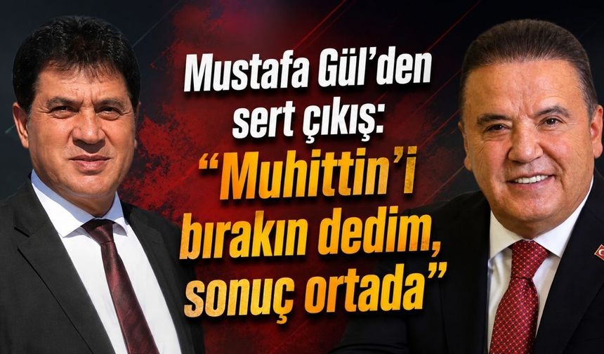 Mustafa Gül’den sert çıkış: “Muhittin’i bırakın dedim, sonuç ortada”