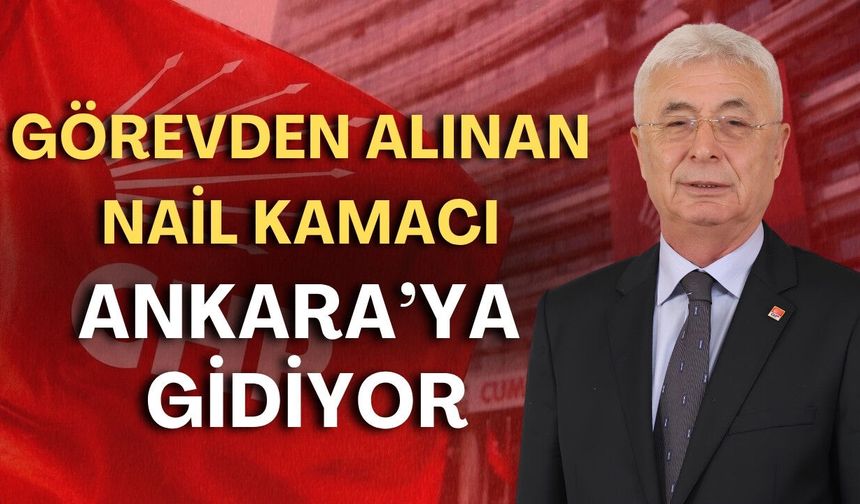 Görevden alınan Nail Kamacı Ankara’ya gidiyor!