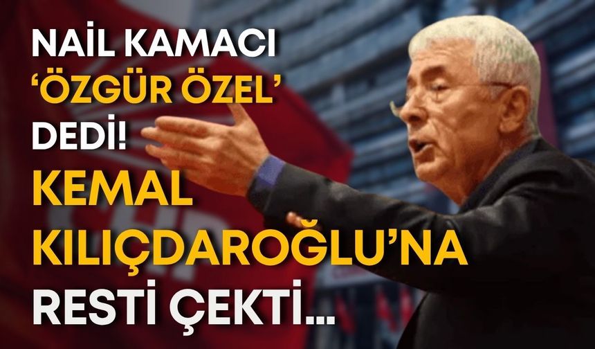Nail Kamacı ‘Özgür Özel’ dedi! Kemal Kılıçdaroğlu’na resti çekti…