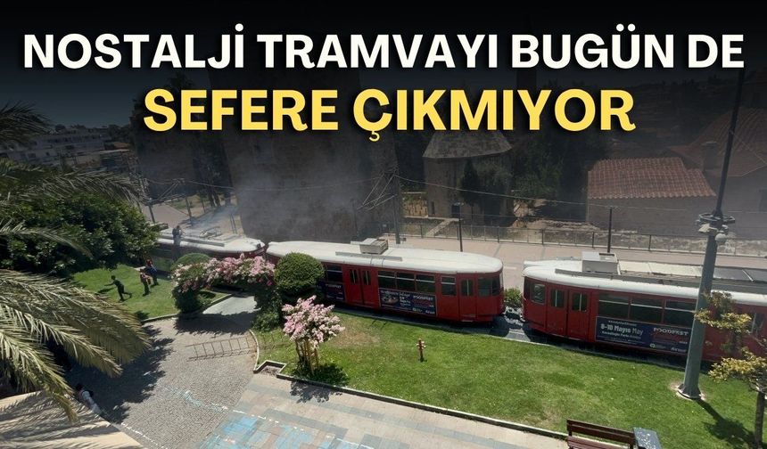Antalya Nostalji Tramvayı bugün de sefere çıkmıyor