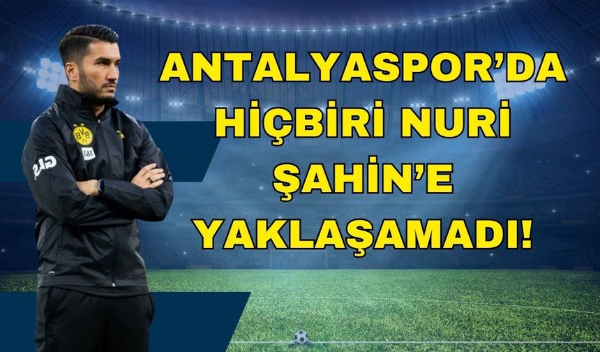 Antalyaspor’da hiç biri Nuri Şahin’e yaklaşamadı!