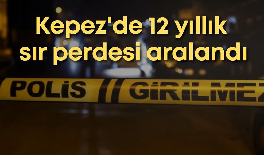 Kepez'de 12 yıllık sır perdesi aralandı: Şeref Kocabıyık cinayetinde 4 gözaltı