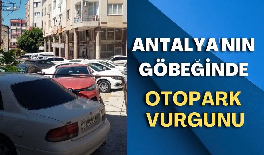 Antalya'nın göbeğinde otopark vurgunu! Balbey'de fiyatlar dudak uçuklatıyor