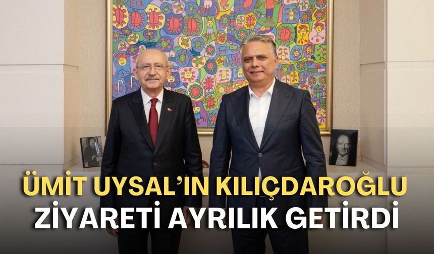 Ümit Uysal’ın Kılıçdaroğlu ziyareti ayrılık getirdi