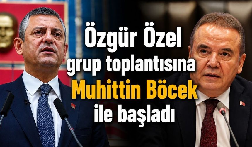 Özgür Özel grup toplantısına Muhittin Böcek ile başladı