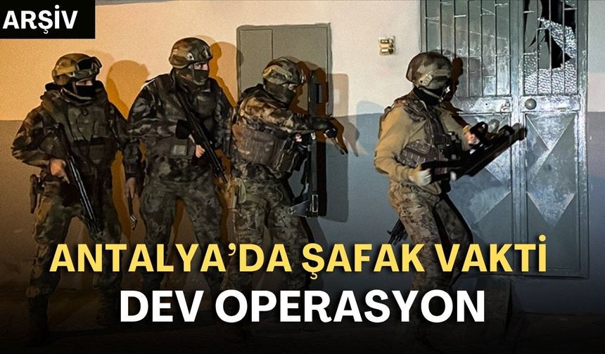 Antalya’da şafak vakti dev operasyon: 5,8 milyar TL’ye el konuldu!