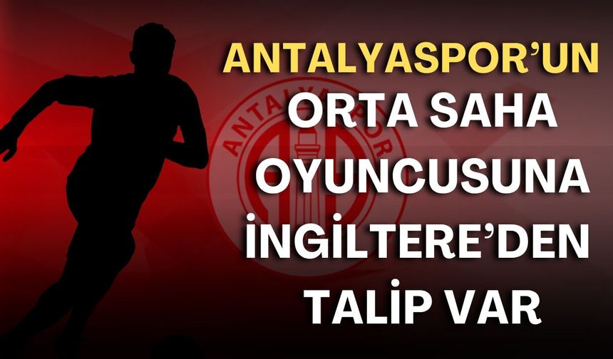 Antalyaspor’un orta saha oyuncusuna İngiltere’den talip var!