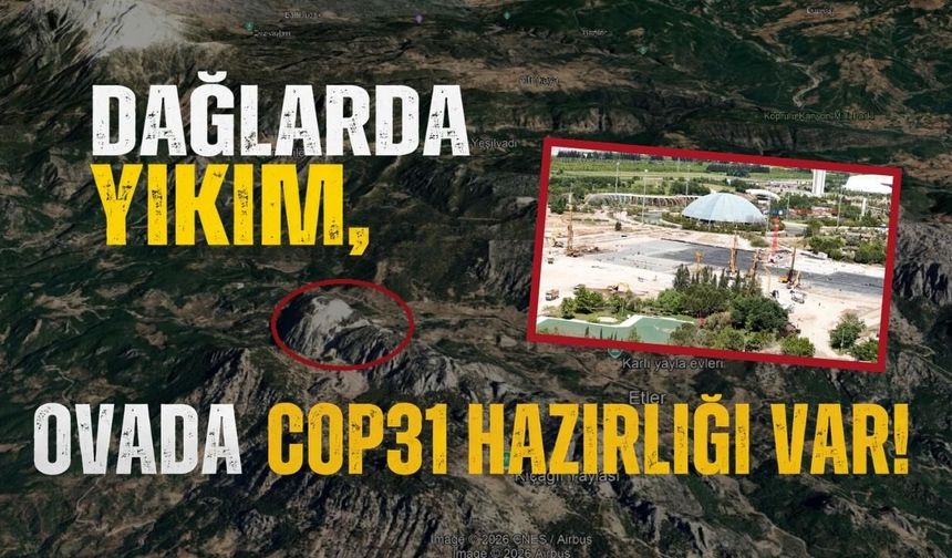Dağlarda yıkım, ovada COP31 hazırlığı var!