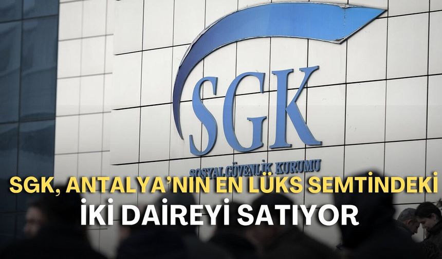 SGK, Antalya’nın en lüks semtindeki iki daireyi satıyor