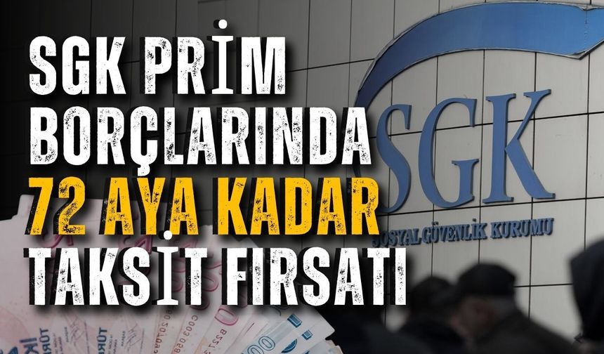SGK prim borçlarında 72 aya kadar taksit fırsatı