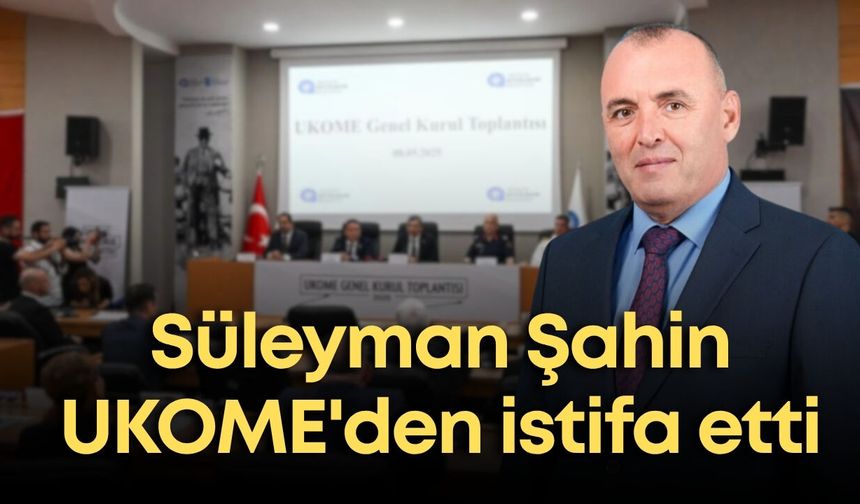 Süleyman Şahin UKOME'den istifa etti