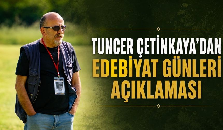 Tuncer Çetinkaya'dan Edebiyat Günleri açıklaması