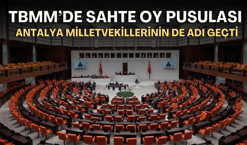 TBMM’de sahte oy pusulası! Antalya milletvekillerinin de adı geçti