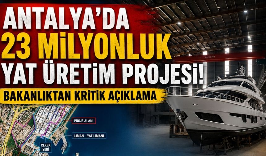 Antalya’da 23 milyonluk yat üretim projesi! Bakanlıktan kritik açıklama