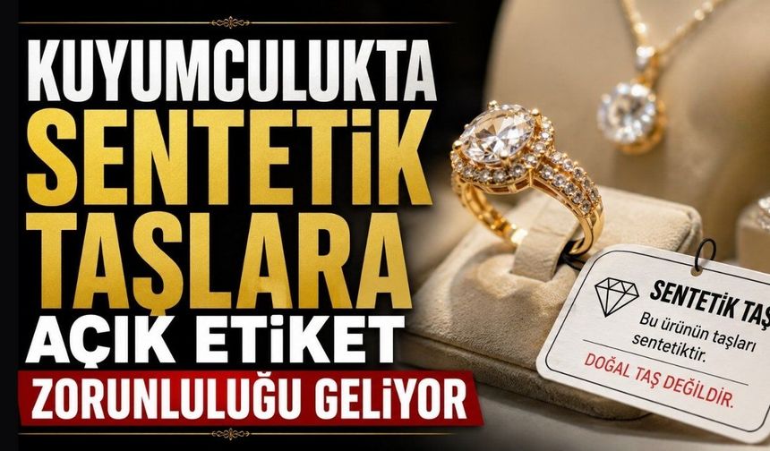 Kuyumculukta yeni dönem: Sentetik taşlara açık etiket zorunluluğu