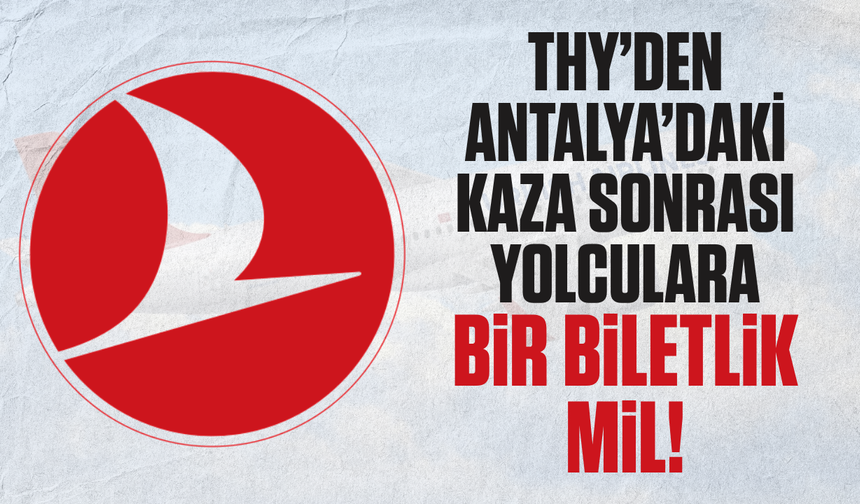 THY’den Antalya’daki kaza sonrası yolculara bir biletlik mil!
