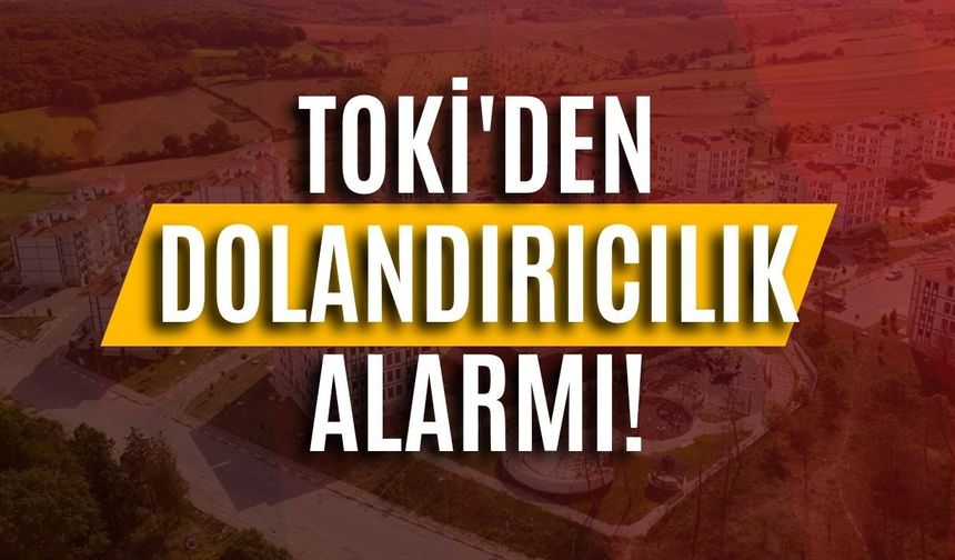 TOKİ'den dolandırıcılık alarmı!
