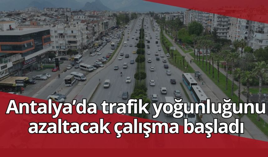 Antalya’da trafik yoğunluğunu azaltacak Gazi Bulvarı Projesi başladı